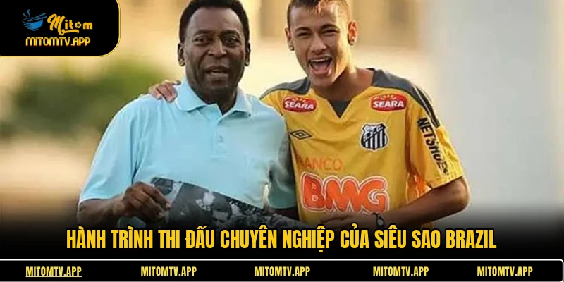 Hành trình thi đấu chuyên nghiệp của siêu sao Brazil